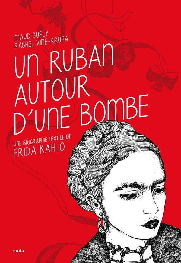 Un ruban autour d'une bombe ; une biographie textile de Frida Kahlo