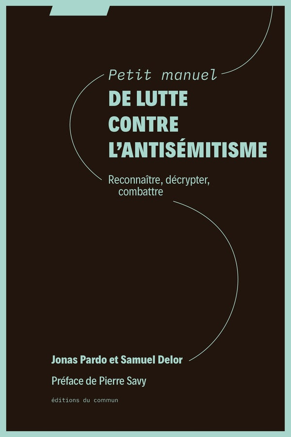 Petit manuel de lutte contre l'antisémitisme : Reconnaitre, décrypter, combattre