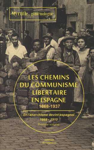Les chemins du communisme libertaire en Espagne, 1868-1937 Tome 1 ; et l'anarchisme devint espagnol, 1868-1910