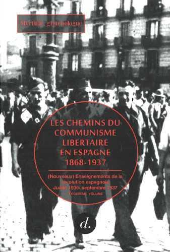 Les chemins du communisme libertaire en Espagne, 1868-1937 Tome 3 ; nouveaux enseignements de la révolution espagnole, juillet 1936-septembre 1937