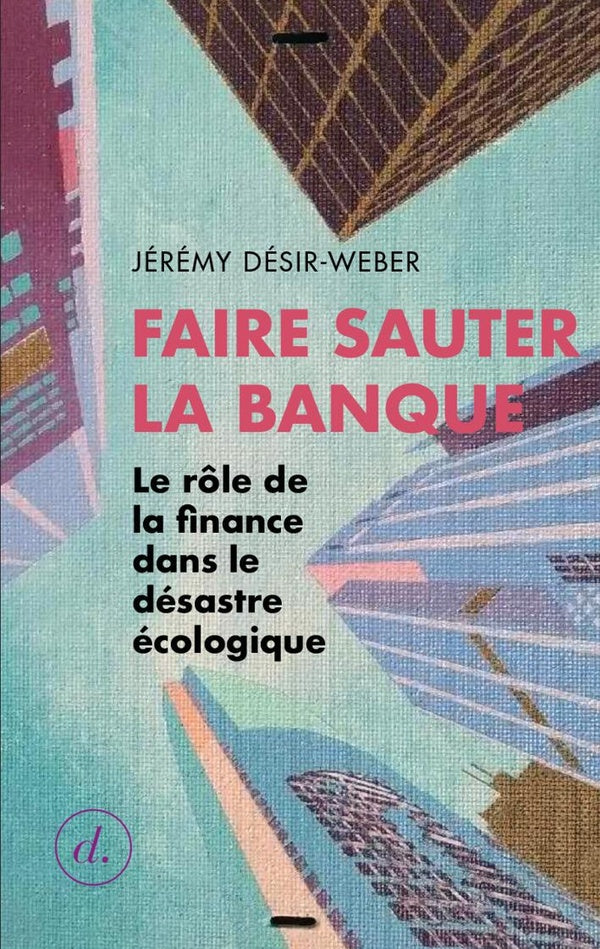 Faire sauter la banque ; le rôle de la finance dans le désastre écologique