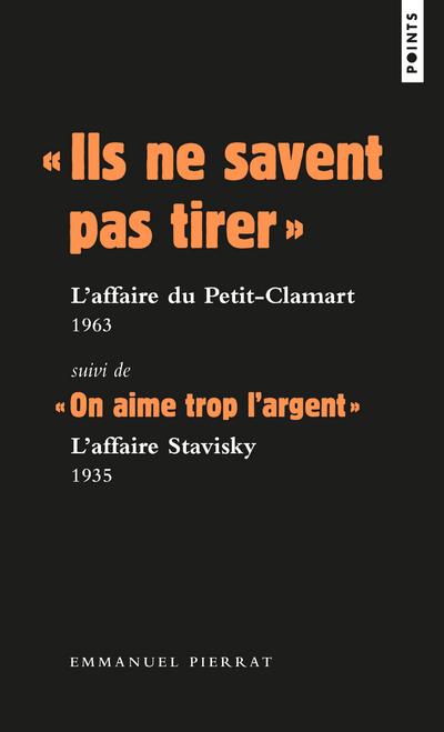 " ils ne savent pas tirer " : l'affaire du Petit-Clamart, 1963 ; " on aime trop l'argent " : l'affaire Stavisky, 1935