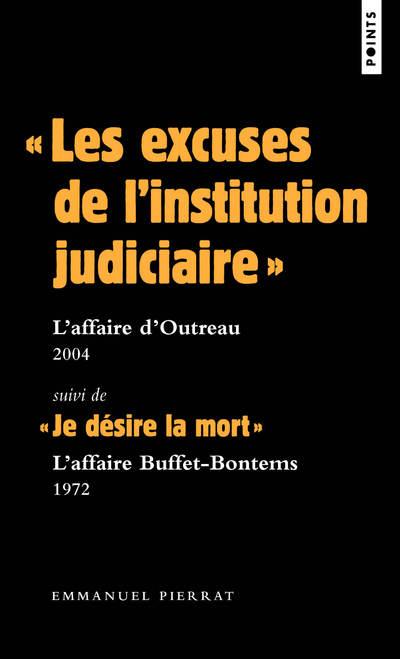 "les excuses de l'institution judiciaire" : l'affaire d'Outreau 2004 ; " je désire la mort" : l'affaire Buffet-Bontems, 1972
