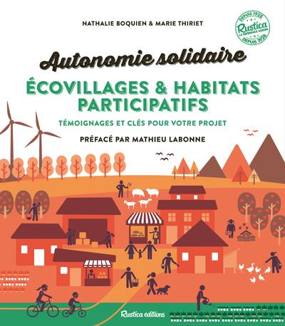 Autonomie solidaire ; écovillages & habitats participatifs : témoignages et clés pour votre projet