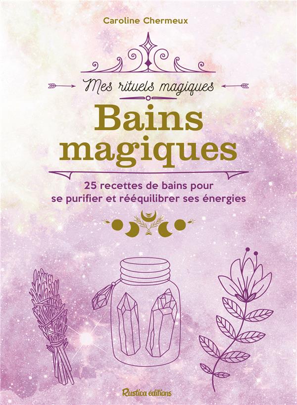 Bains magiques : 25 recettes de bains pour se purifier et rééquilibrer ses énergies - flash vidéo