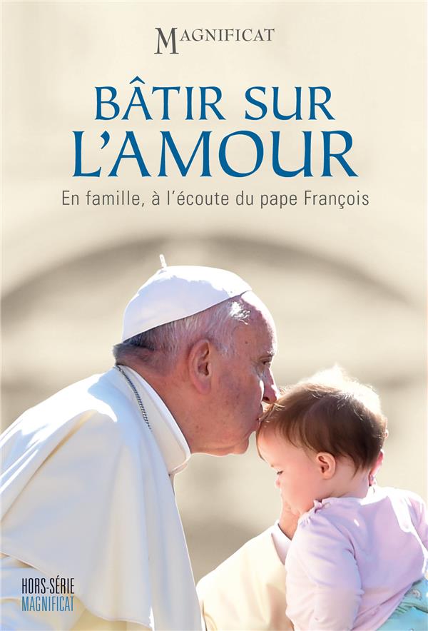 Magnificat Hors-Série : Bâtir sur l'amour : En famille, à l'écoute du pape François