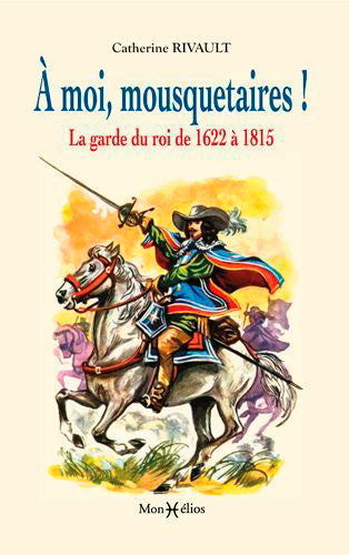 à moi mousquetaires ! la garde du roi 1622 à 1815