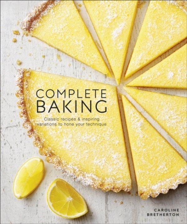 COMPLETE BAKING - CLASSIC RECIPES AND INSPIRING VARIATIONS TO HONE YOUR TECHNIQUE