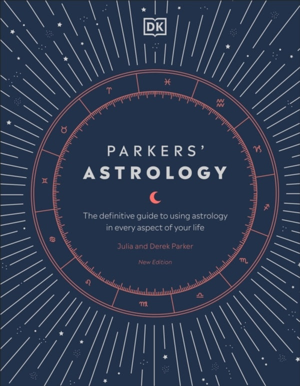 PARKERS'' ASTROLOGY - THE DEFINITIVE GUIDE TO USING ASTROLOGY IN EVERY ASPECT OF YOUR LIFE
