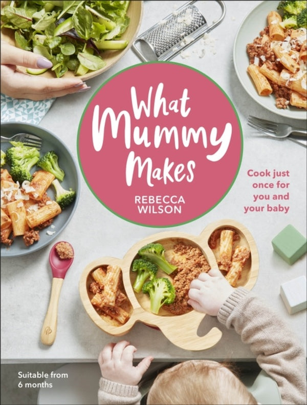 WHAT MUMMY MAKES - COOK JUST ONCE FOR YOU AND YOUR BABY
