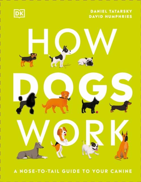 HOW DOGS WORK - A NOSE-TO-TAIL GUIDE TO YOUR CANINE