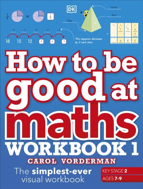 HOW TO BE GOOD AT MATHS WORKBOOK 1, AGES 7-9 (KEY STAGE 2) - THE SIMPLEST-EVER VISUAL WORKBOOK