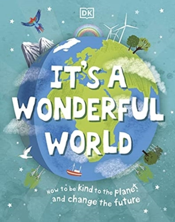 IT''S A WONDERFUL WORLD - HOW TO BE KIND TO THE PLANET AND CHANGE THE FUTURE