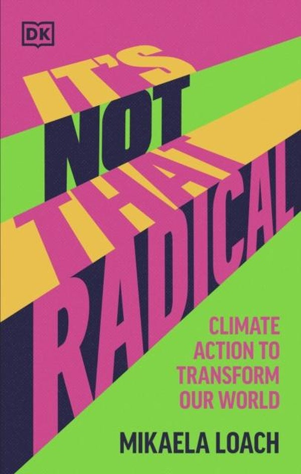 IT'S NOT THAT RADICAL: CLIMATE ACTION TO TRANSFORM OUR WORLD