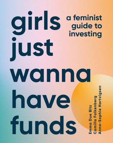 GIRLS JUST WANNA HAVE FUNDS - A FEMINIST GUIDE TO INVESTING