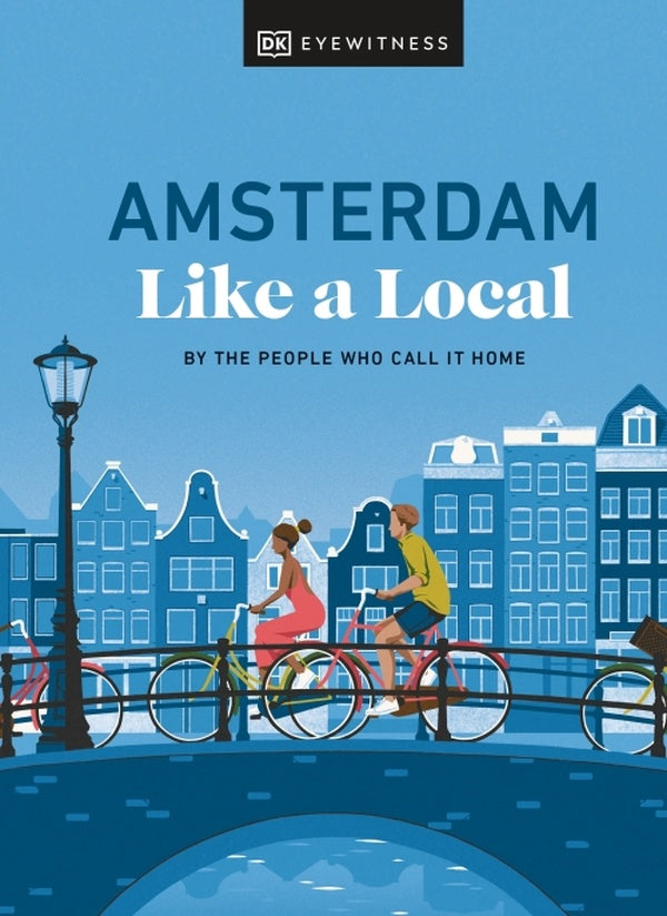 AMSTERDAM LIKE A LOCAL - BY THE PEOPLE WHO CALL IT HOME
