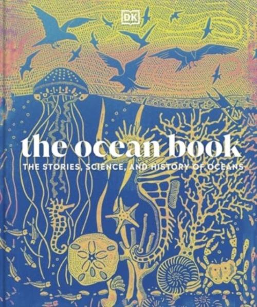 THE OCEAN BOOK ; THE STORIES, SCIENCE, AND HISTORY OF OCEANS