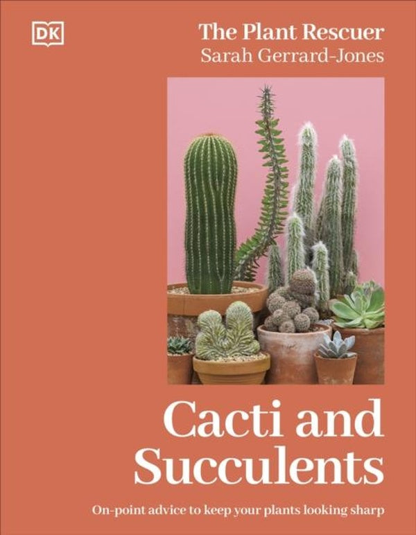 CACTI AND SUCCULENTS ; THE PLANT RESCUER'S ON-POINT ADVICE TO KEEP YOUR PLANTS LOOKING SHARP