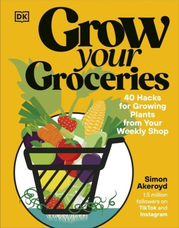 GROW YOUR GROCERIES ; 40 HACKS FOR GROWING PLANTS FROM YOUR WEEKLY SHOPPING