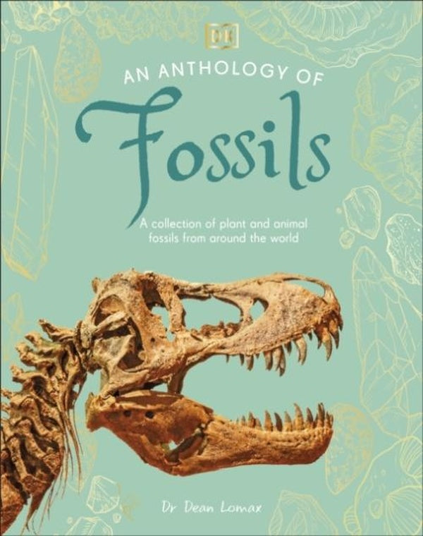 AN ANTHOLOGY OF FOSSILS ; A COLLECTION OF PLANT AND ANIMAL FOSSILS FROM AROUND THE WORLD
