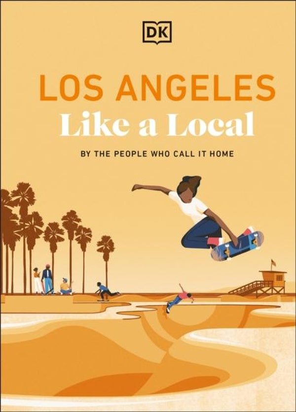 LOS ANGELES LIKE A LOCAL ; BY THE PEOPLE WHO CALL IT HOME