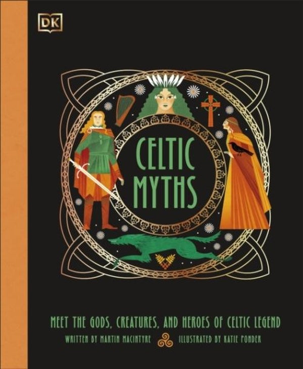 CELTIC MYTHS ; MEET THE GODS, CREATURES, AND HEROES OF CELTIC LEGEND