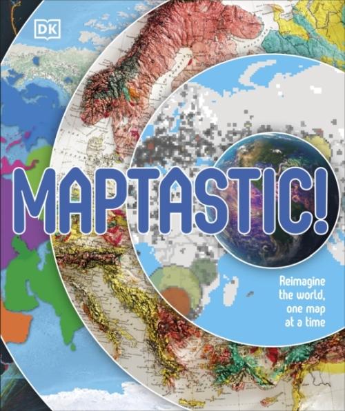 MAPTASTIC! ; REIMAGINE THE WORLD, ONE MAP AT THE TIME