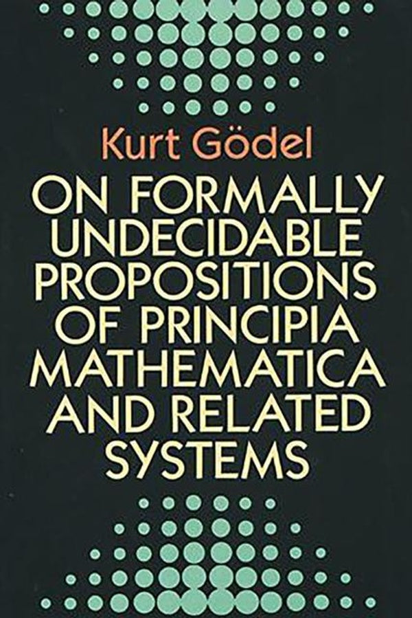 ON FORMALLY UNDECIDABLE PROPOSITIONS OF PRINCIPIA MATHEMATICA AND - RELATED SYSTEM