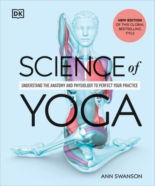 SCIENCE OF YOGA ; UNDERSTAND THE ANATOMY AND PHYSIOLOGY TO PERFECT YOUR PRACTICE