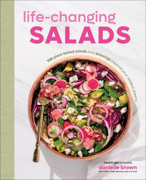 LIFE-CHANGING SALADS ; 100 PLANT BASED SALADS AND DRESSINGS BEYOND YOUR WILDEST GREENS