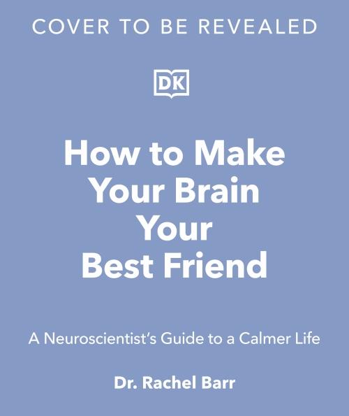 HOW TO MAKE YOUR BRAIN YOUR BEST FRIEND ; SIMPLE STEPS TO A KINDER MIND