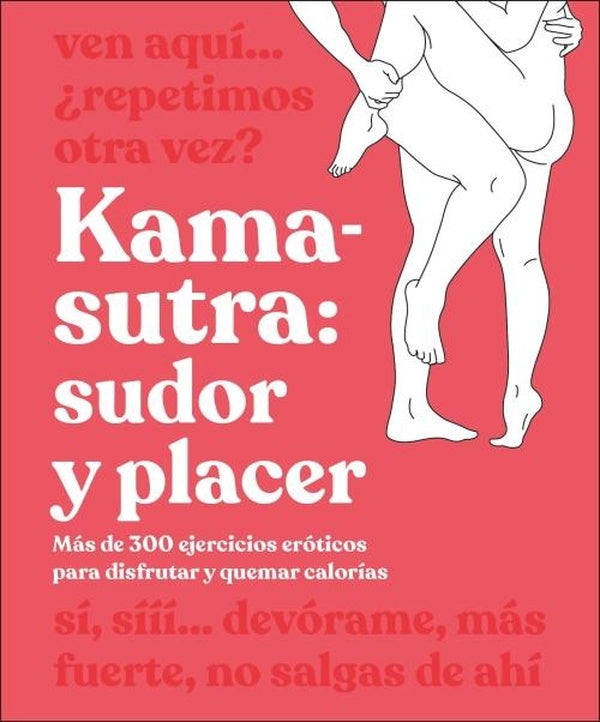 KAMA-SUTRA: SUDOR Y PLACER (KAMA SUTRA WORKOUT) ; MAS DE 300 EJERCICIOS EROTICOS PARA DISFRUTAR Y QUEMAR CALORIAS