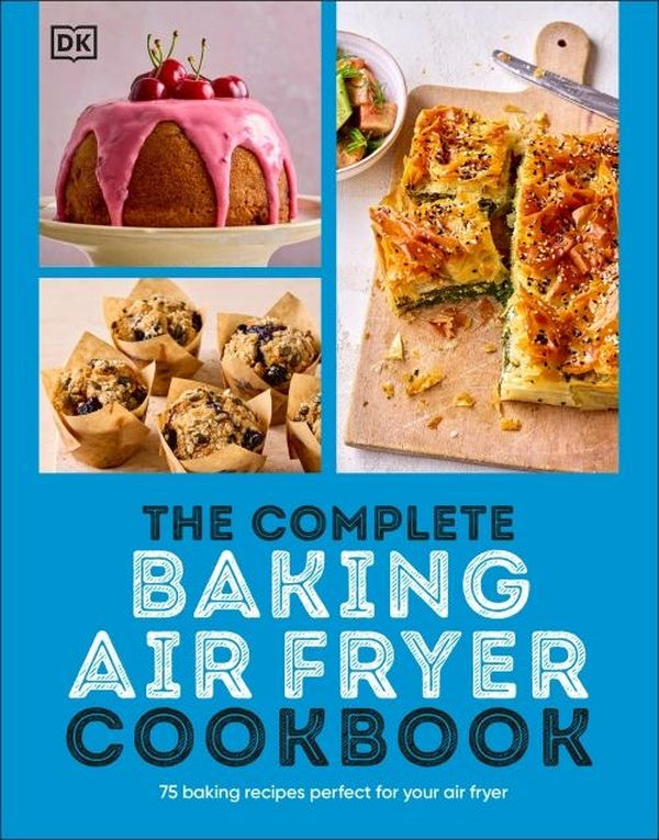 THE COMPLETE BAKING AIR FRYER COOKBOOK ; 75 BAKING RECIPES PERFECT FOR YOUR AIR FRYER
