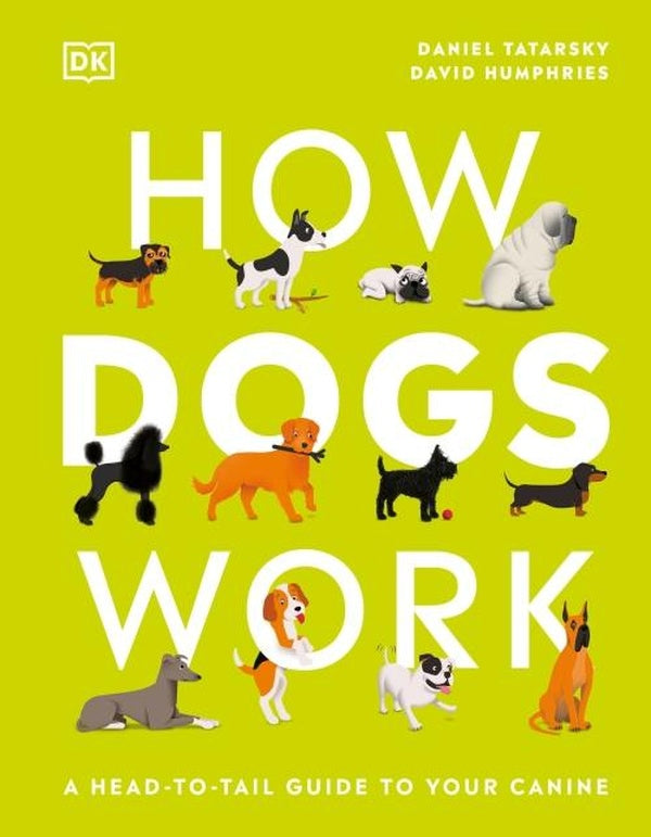 HOW DOGS WORK ; A HEAD-TO-TAIL GUIDE TO YOUR CANINE