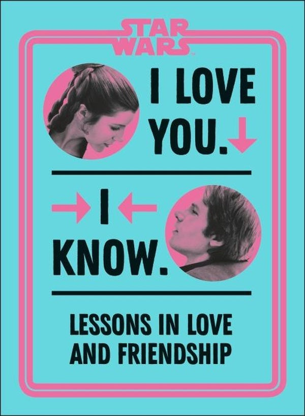 STAR WARS I LOVE YOU. I KNOW. ; LESSONS IN LOVE AND FRIENDSHIP