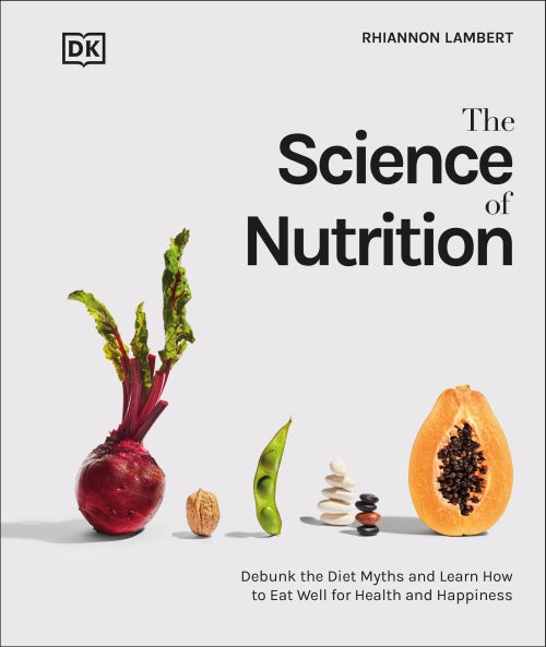 THE SCIENCE OF NUTRITION - DEBUNK THE DIET MYTHS AND LEARN HOW TO EAT RESPONSIBLY FOR HEALTH