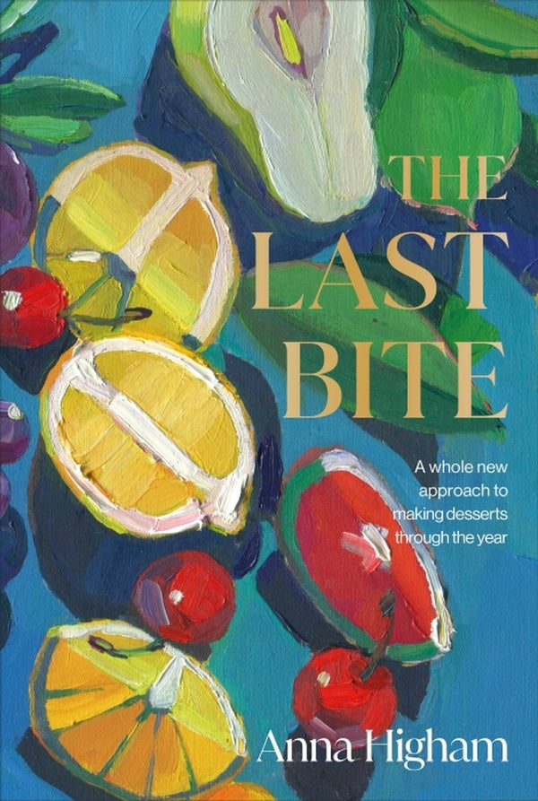 THE LAST BITE - A WHOLE NEW APPROACH TO MAKING DESSERTS THROUGH THE YEAR