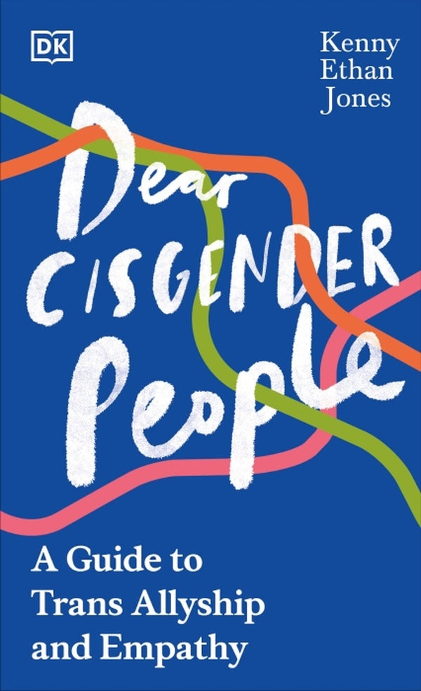 DEAR CISGENDER PEOPLE - A GUIDE TO TRANS ALLYSHIP AND EMPATHY
