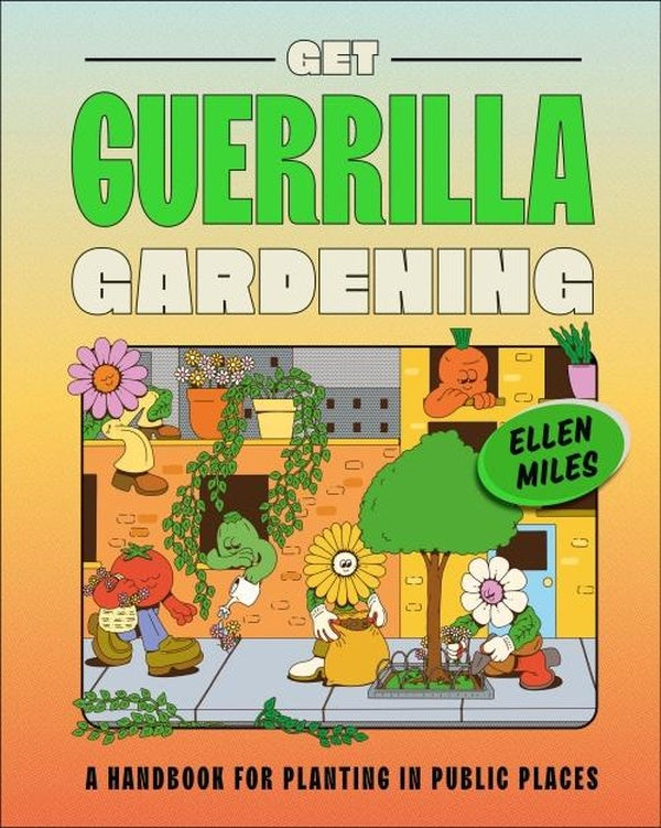 GET GUERRILLA GARDENING ; A HANDBOOK FOR PLANTING IN PUBLIC PLACES
