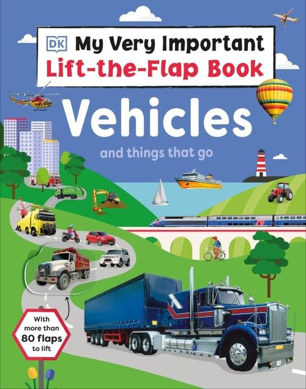 MY VERY IMPORTANT LIFT-THE-FLAP BOOK: VEHICLES AND THINGS THAT GO ; WITH MORE THAN 80 FLAPS TO LIFT