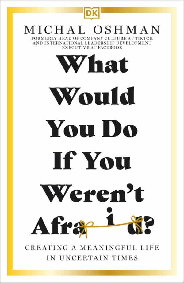 WHAT WOULD YOU DO IF YOU WEREN''T AFRAID? - DISCOVER A LIFE FILLED WITH PURPOSE AND JOY
