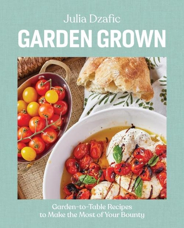 GARDEN GROWN ; GARDEN-TO-TABLE RECIPES TO MAKE THE MOST OF YOUR BOUNTY: A COOKBOOK