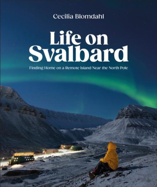 LIFE ON SVALBARD ; FINDING HOME ON A REMOTE ISLAND NEAR THE NORTH POLE