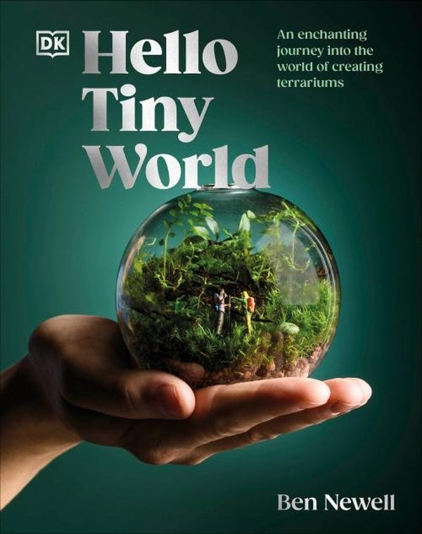 HELLO TINY WORLD ; AN ENCHANTING JOURNEY INTO THE WORLD OF CREATING TERRARIUMS