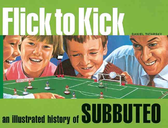 Flick to Kick ; An Illustrated History of Subbuteo