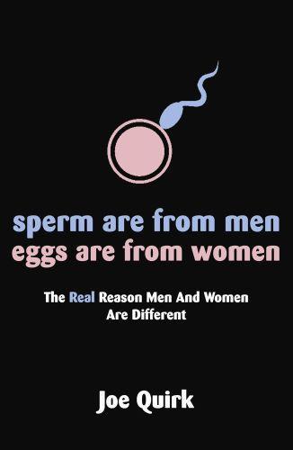 Sperm Are From Men, Eggs Are From Women ; The Real Reason Men And Women  Are Different
