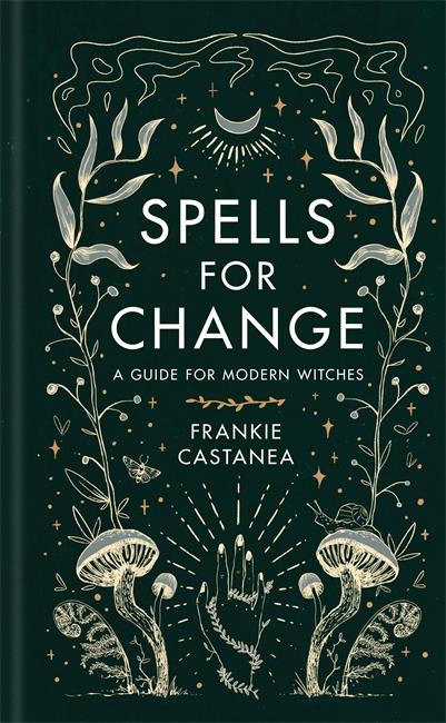 SPELLS FOR CHANGE ; A GUIDE FOR MODERN WITCHES