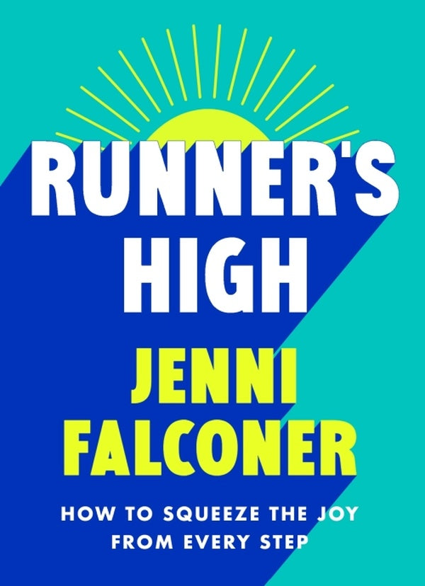 RUNNER''S HIGH - HOW TO SQUEEZE THE JOY FROM EVERY STEP