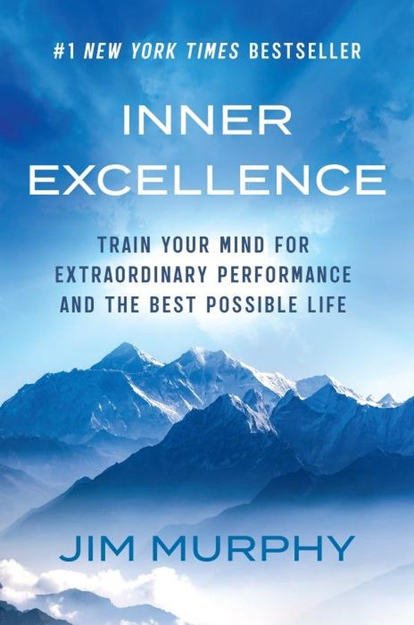 INNER EXCELLENCE ; TRAIN YOUR MIND FOR EXTRAORDINARY PERFORMANCE AND THE BEST POSSIBLE