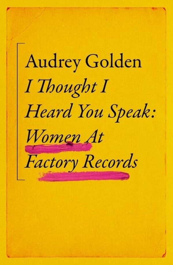 I THOUGHT I HEARD YOU SPEAK - WOMEN AT FACTORY RECORDS